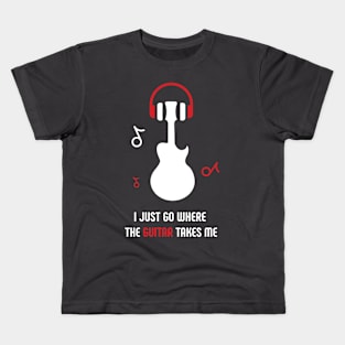 I JUST GO WHERE THE GUITAR TAKES ME Kids T-Shirt